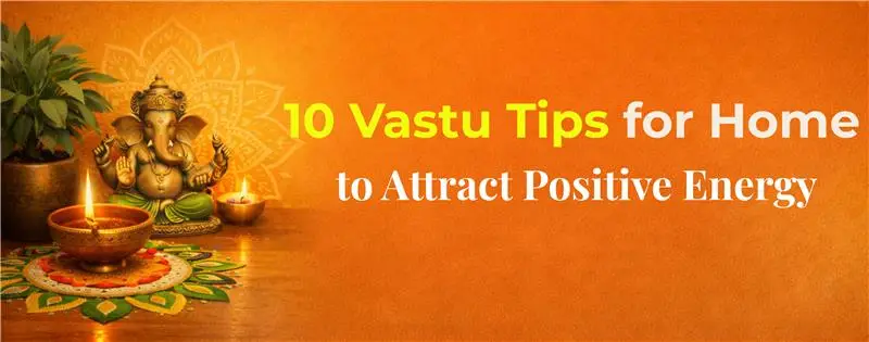 10 Vastu Tips for Home to Attract Positive Energy